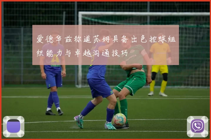 爱德华兹称道苏姆具备出色控球组织能力与卓越沟通技巧