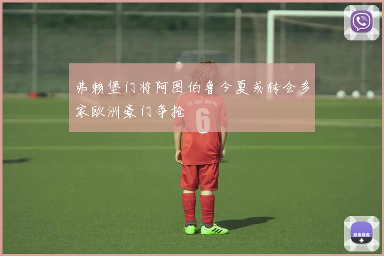 弗赖堡门将阿图伯鲁今夏或转会多家欧洲豪门争抢